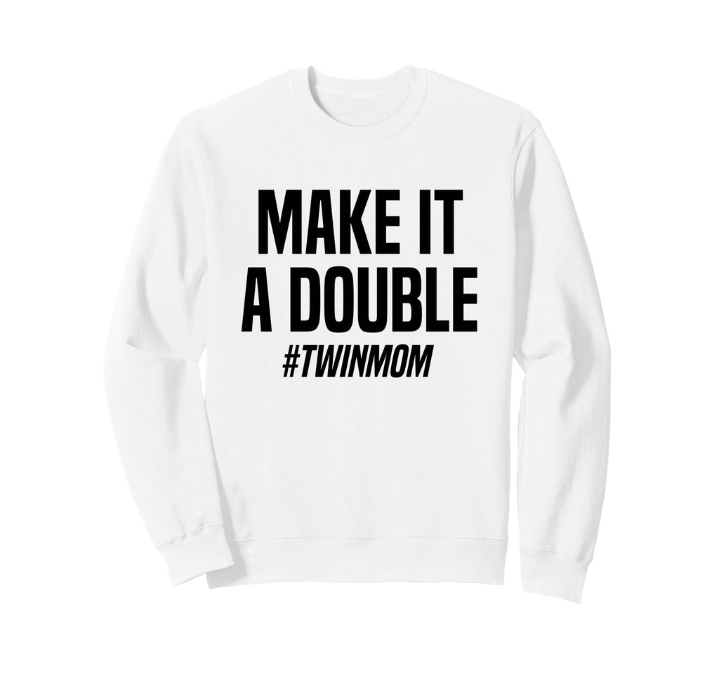 Make It Double Twin Mother Sweatshirt - Unique Graphic Men Women - T-Shirt, Sweatshirt, Hoodie
