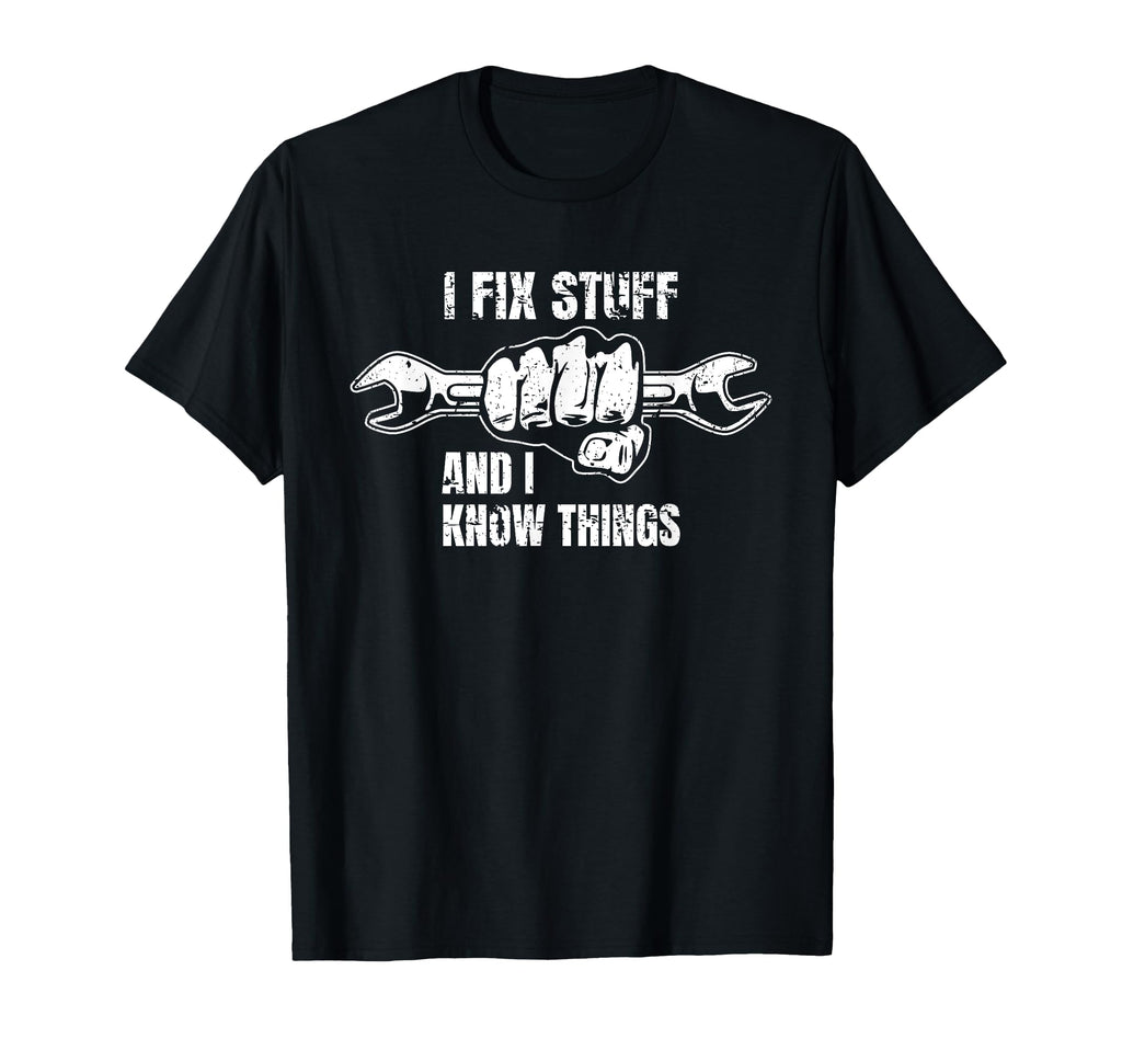 I Fix Stuff And I Know Things Funny Dad T-Shirt - Trendy Graphic Men Women - T-Shirt, Sweatshirt, Hoodie