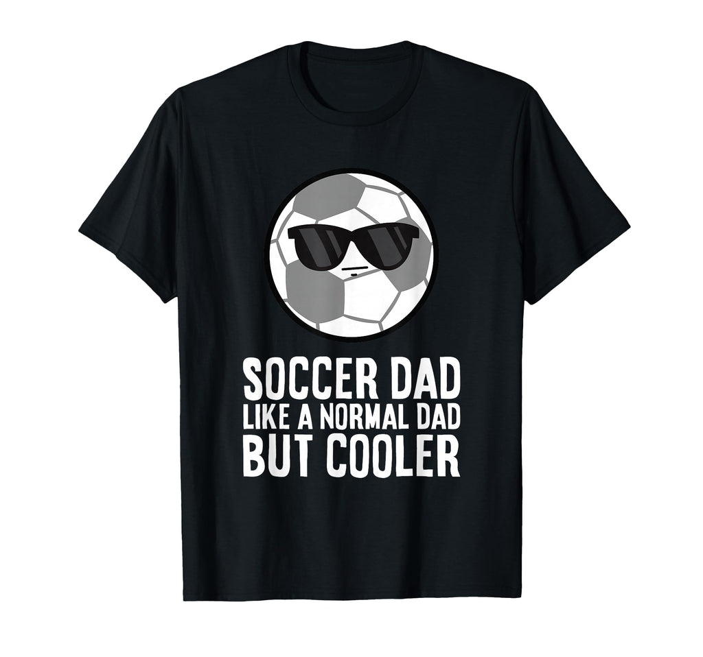 Soccer Dad Like Normal Dad But Cooler T-Shirt - Novelty Apparel Men Women - T-Shirt, Sweatshirt, Hoodie