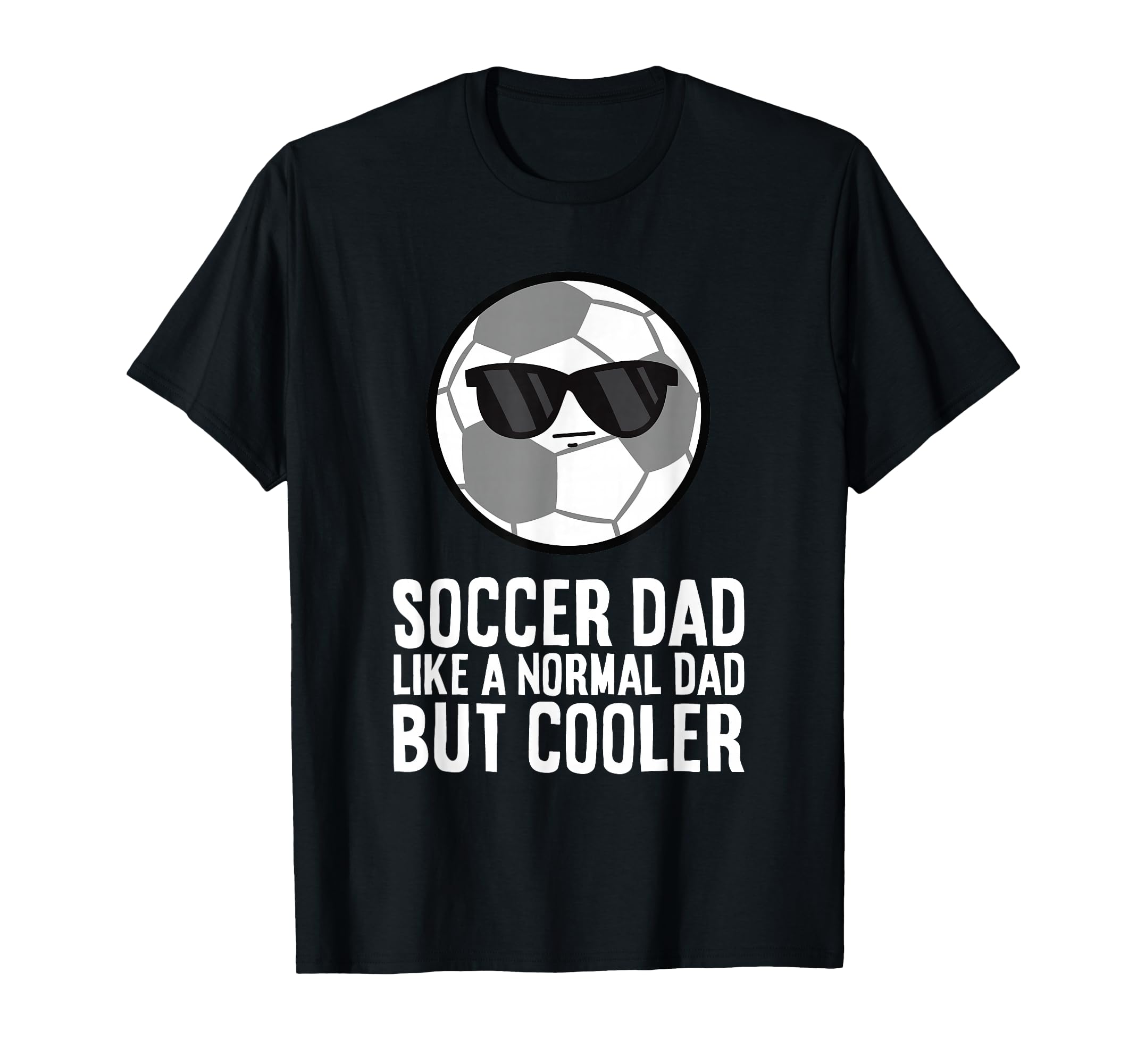 Soccer Dad Like Normal Dad But Cooler T-Shirt - Novelty Apparel Men Women - T-Shirt, Sweatshirt, Hoodie