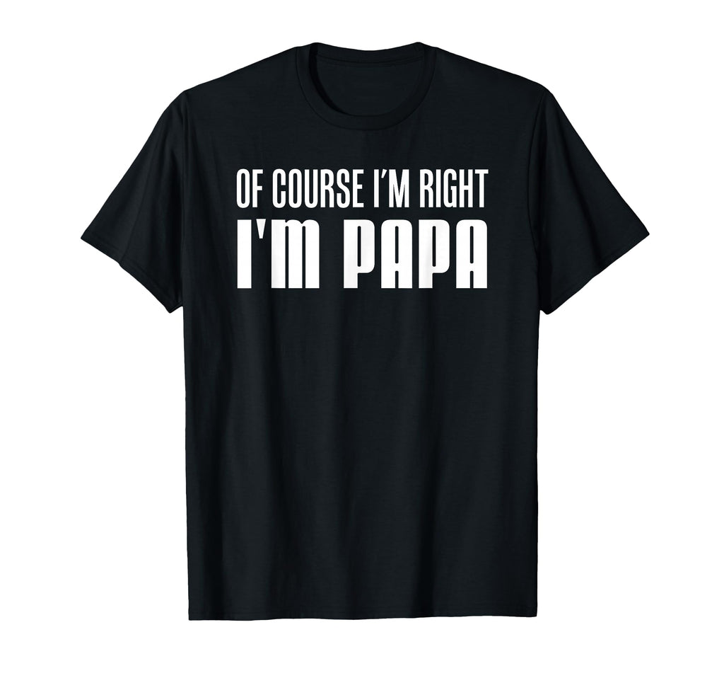 Course Im Right Im Papa Funny T-Shirt - Minimalist Print for Adults - T-Shirt, Sweatshirt, Hoodie