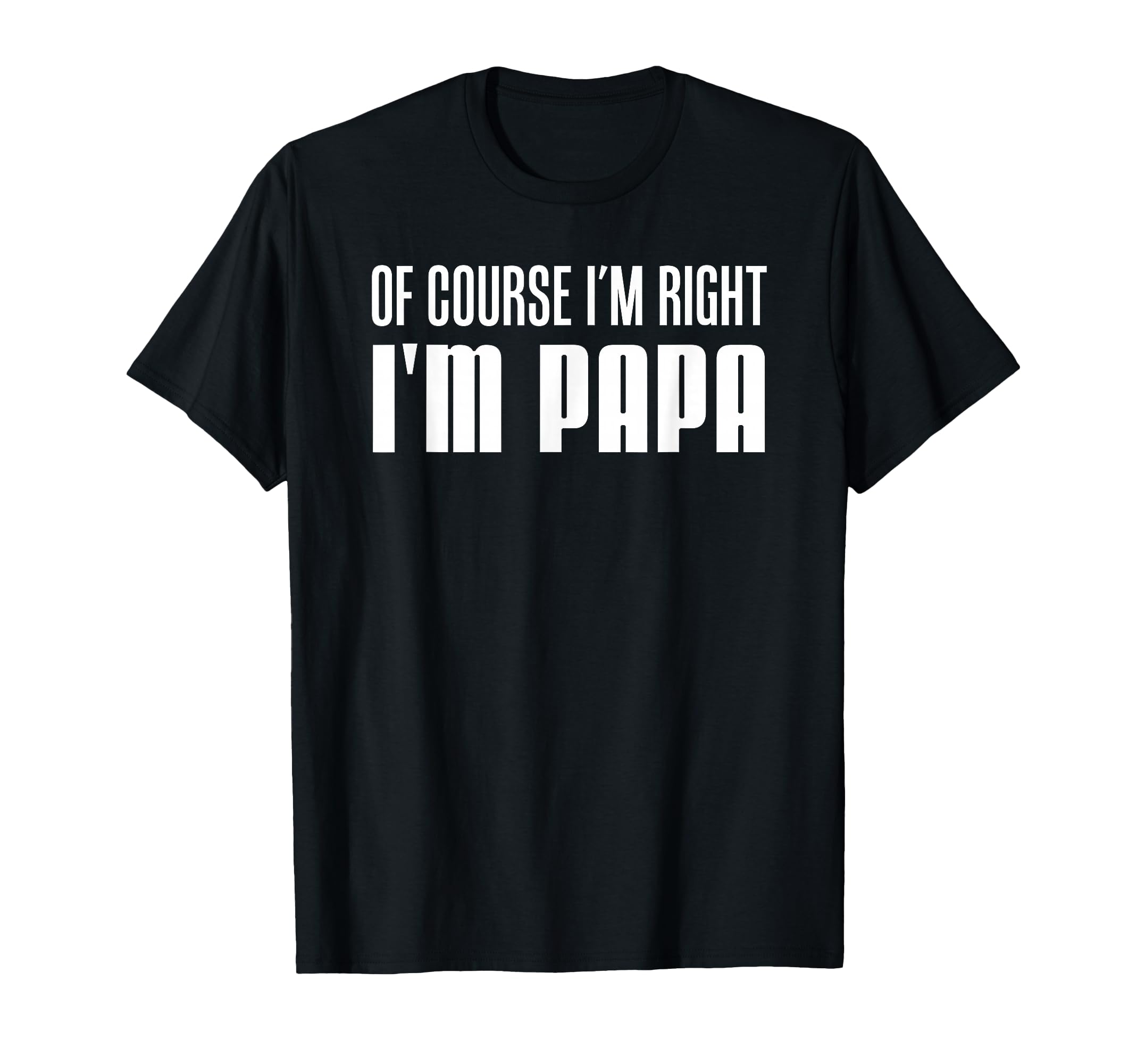 Course Im Right Im Papa Funny T-Shirt - Minimalist Print for Adults - T-Shirt, Sweatshirt, Hoodie