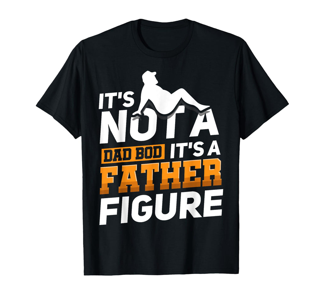 Its Not Dad Bod Its Father Figure Funny Dad T-Shirt - Unique Graphic Unisex - T-Shirt, Sweatshirt, Hoodie