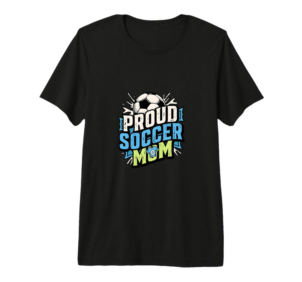Proud Soccer Mom Family Fan T-Shirt - Casual Everyday Wear Men Women - T-Shirt, Sweatshirt, Hoodie
