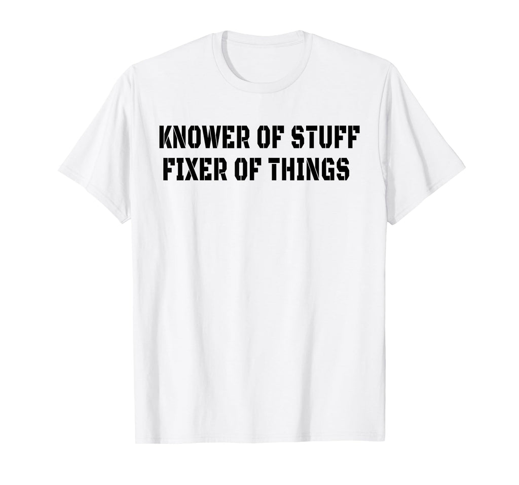 Knower Stuff Fixer Things Funny Dad T-Shirt - Fun Novelty Design Unisex - T-Shirt, Sweatshirt, Hoodie