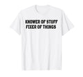 Knower Stuff Fixer Things Funny Dad T-Shirt - Fun Novelty Design Unisex - T-Shirt, Sweatshirt, Hoodie