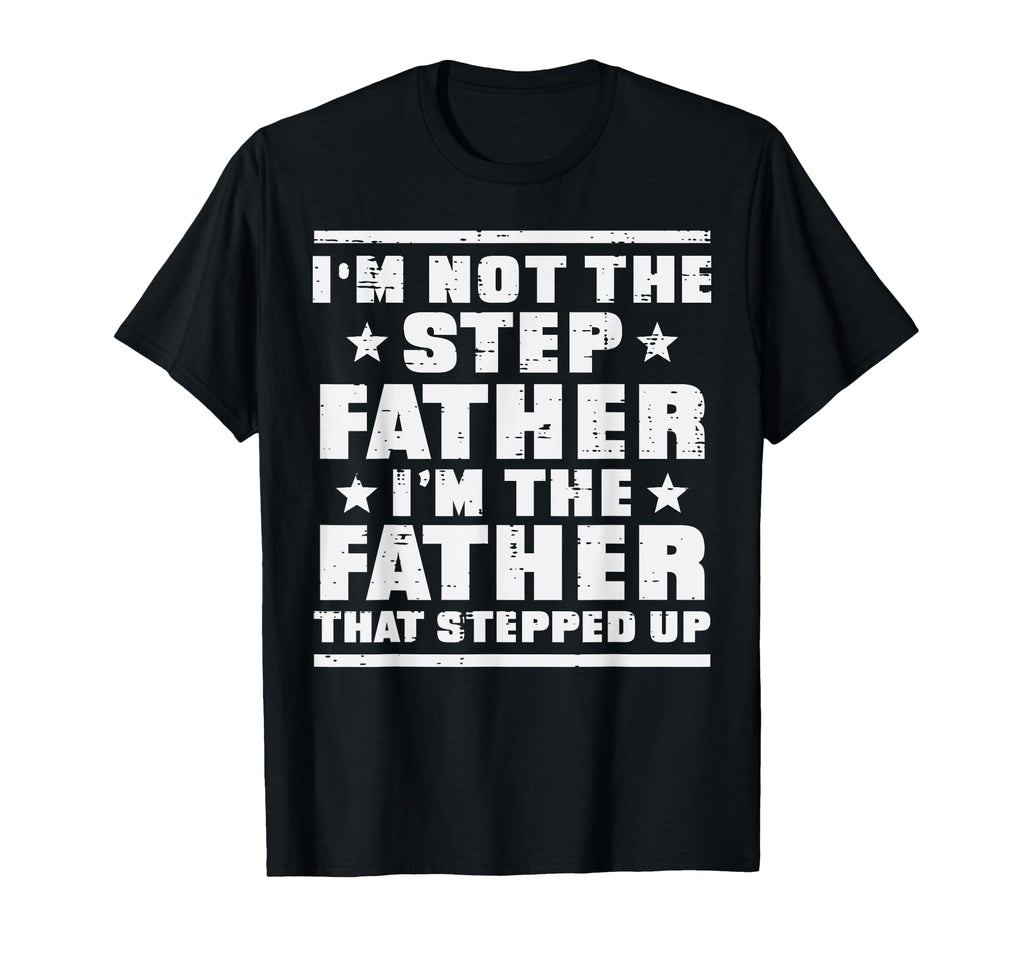 Not Stepfather Im Father That T-Shirt - Streetwear Style for Adults - T-Shirt, Sweatshirt, Hoodie