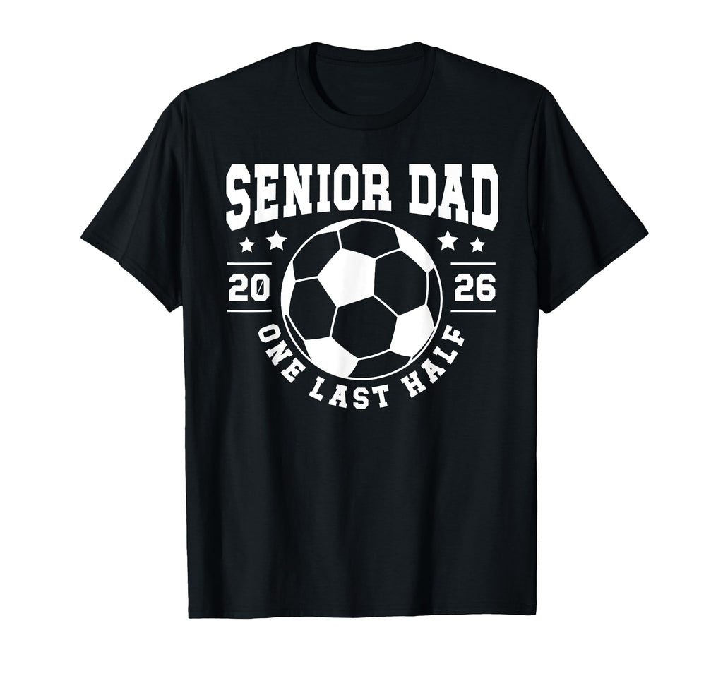 Soccer Senior Dad 2026 Last Half Soccer T-Shirt - Graphic Print for Adults - T-Shirt, Sweatshirt, Hoodie