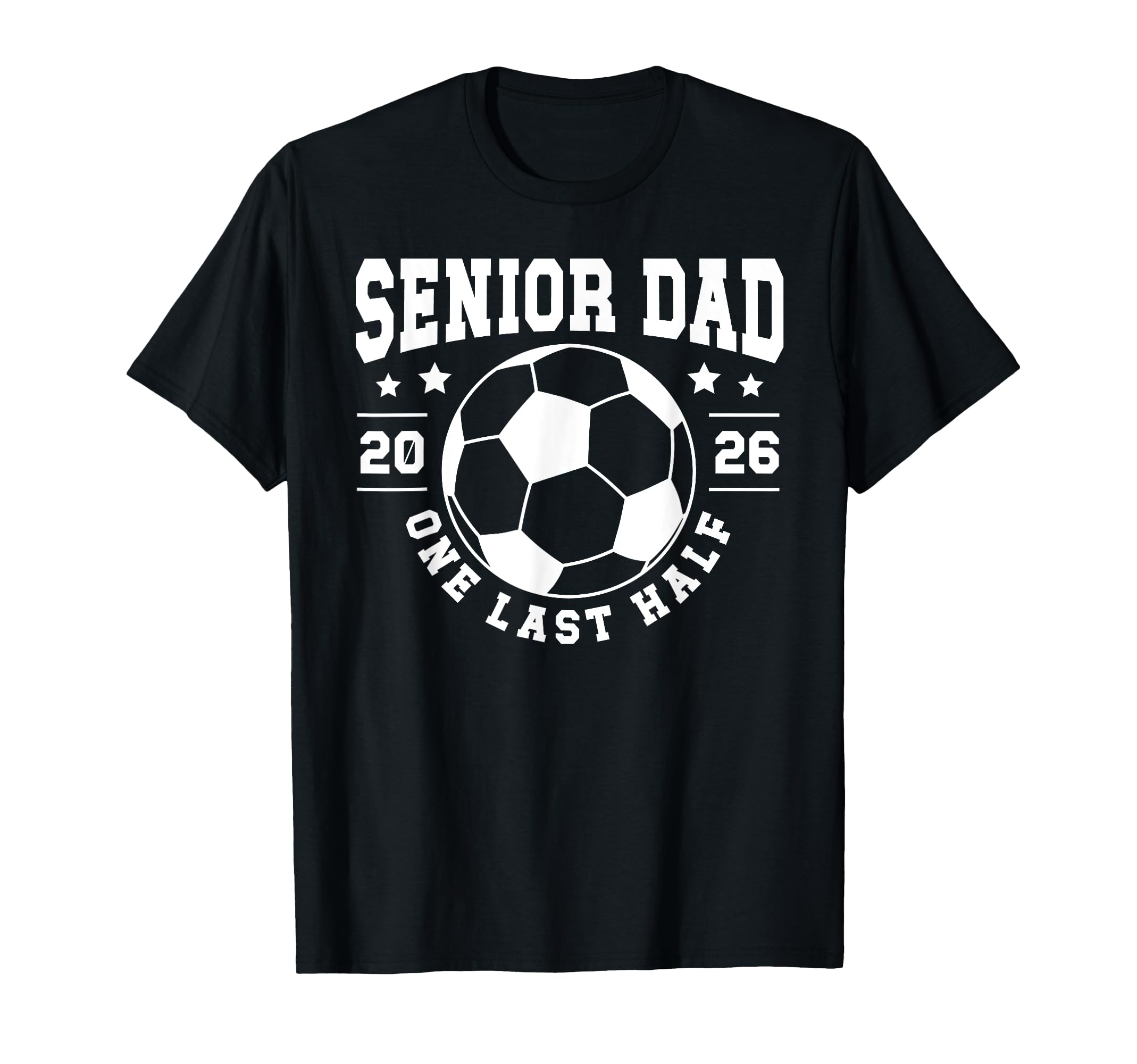 Soccer Senior Dad 2026 Last Half Soccer T-Shirt - Graphic Print for Adults - T-Shirt, Sweatshirt, Hoodie