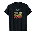 We Are Village Adopt Foster Parent T-Shirt - Novelty Apparel for Adults - T-Shirt, Sweatshirt, Hoodie