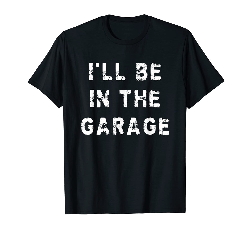 Ill Be Garage Funny Dad Work Repair Car T-Shirt - Trendy Graphic Unisex - T-Shirt, Sweatshirt, Hoodie