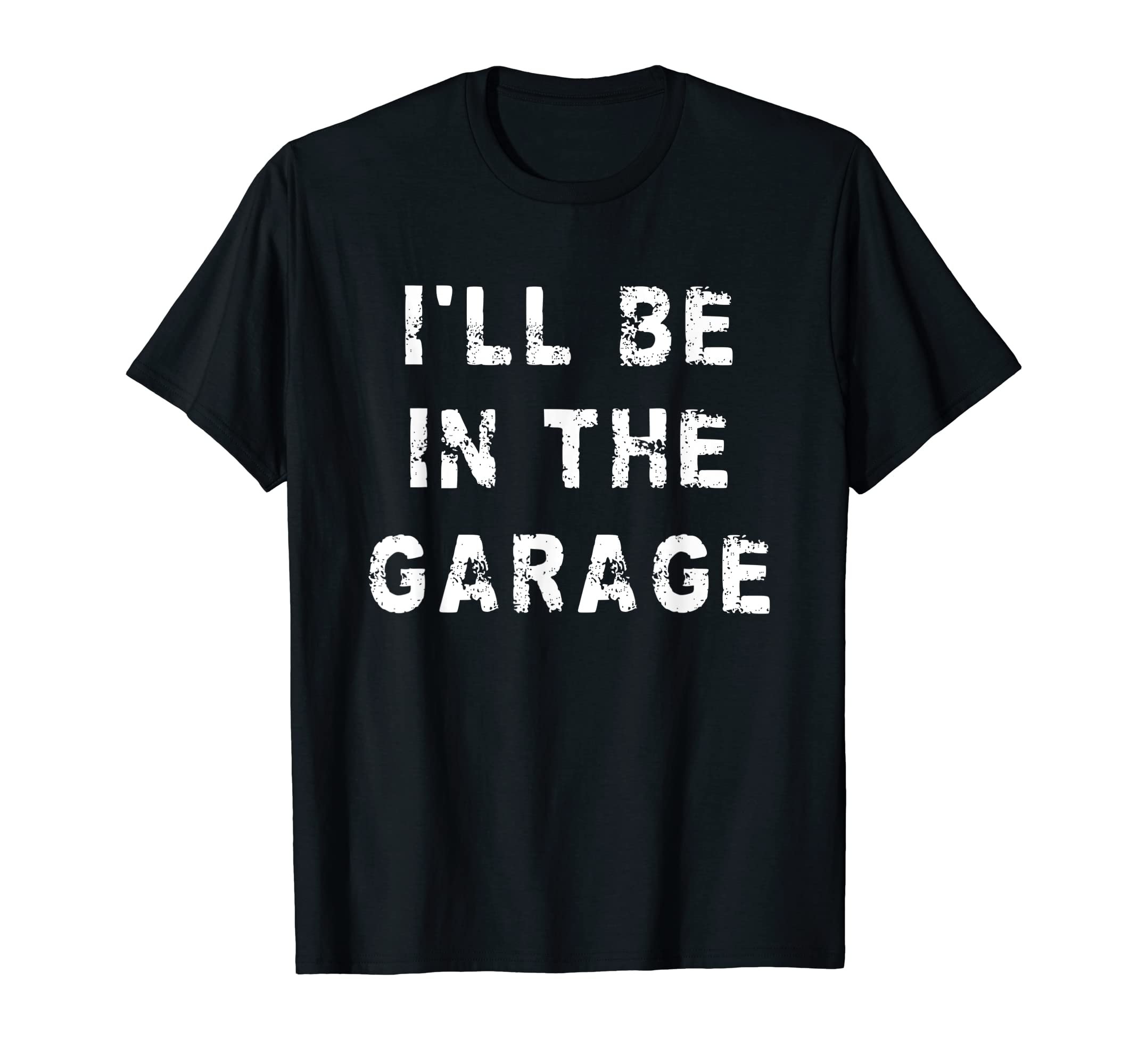 Ill Be Garage Funny Dad Work Repair Car T-Shirt - Trendy Graphic Unisex - T-Shirt, Sweatshirt, Hoodie