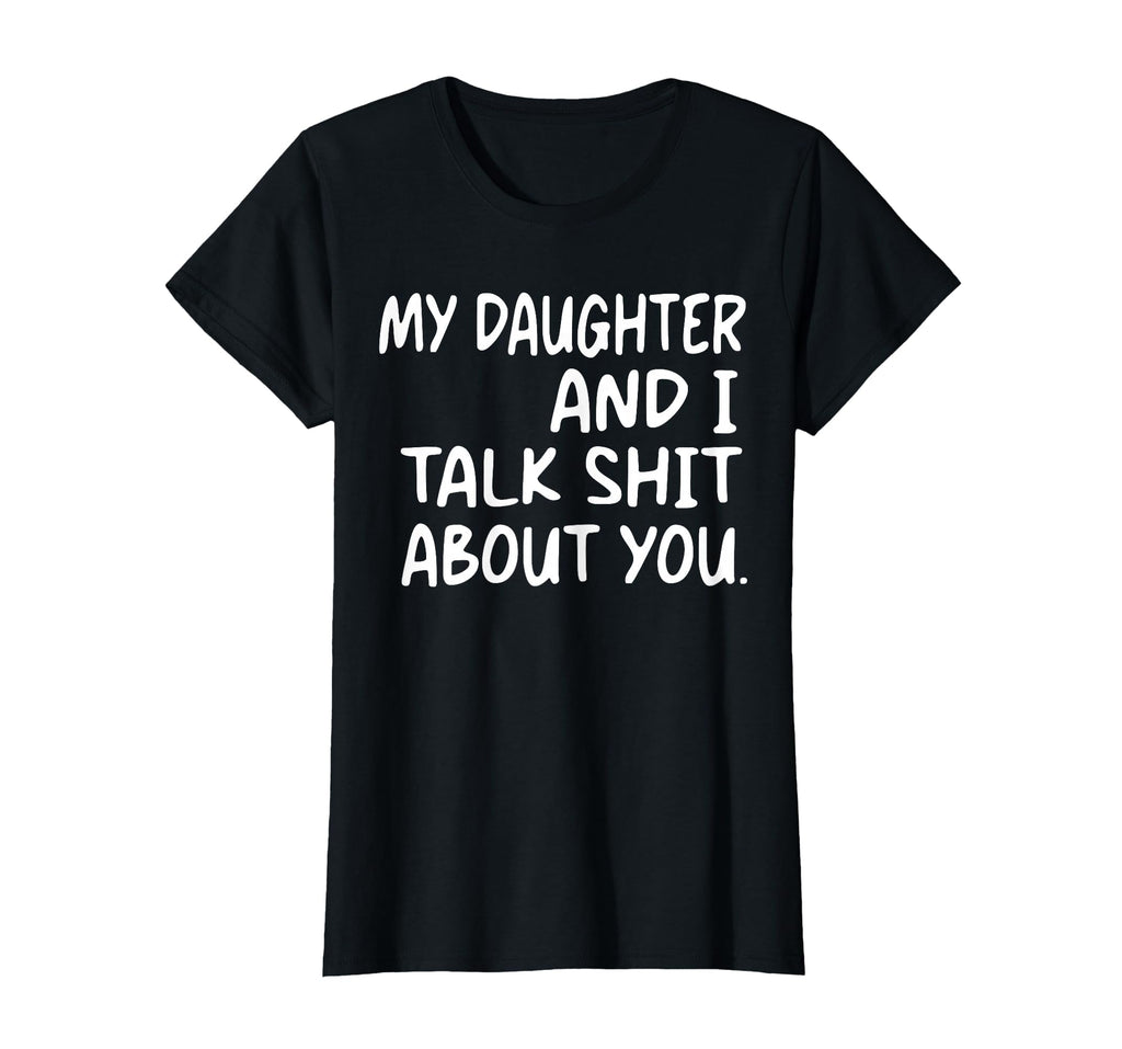 My Daughter And I Talk Shit About T-Shirt - Casual Everyday Wear Men Women - T-Shirt, Sweatshirt, Hoodie