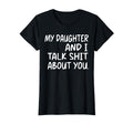 My Daughter And I Talk Shit About T-Shirt - Casual Everyday Wear Men Women - T-Shirt, Sweatshirt, Hoodie