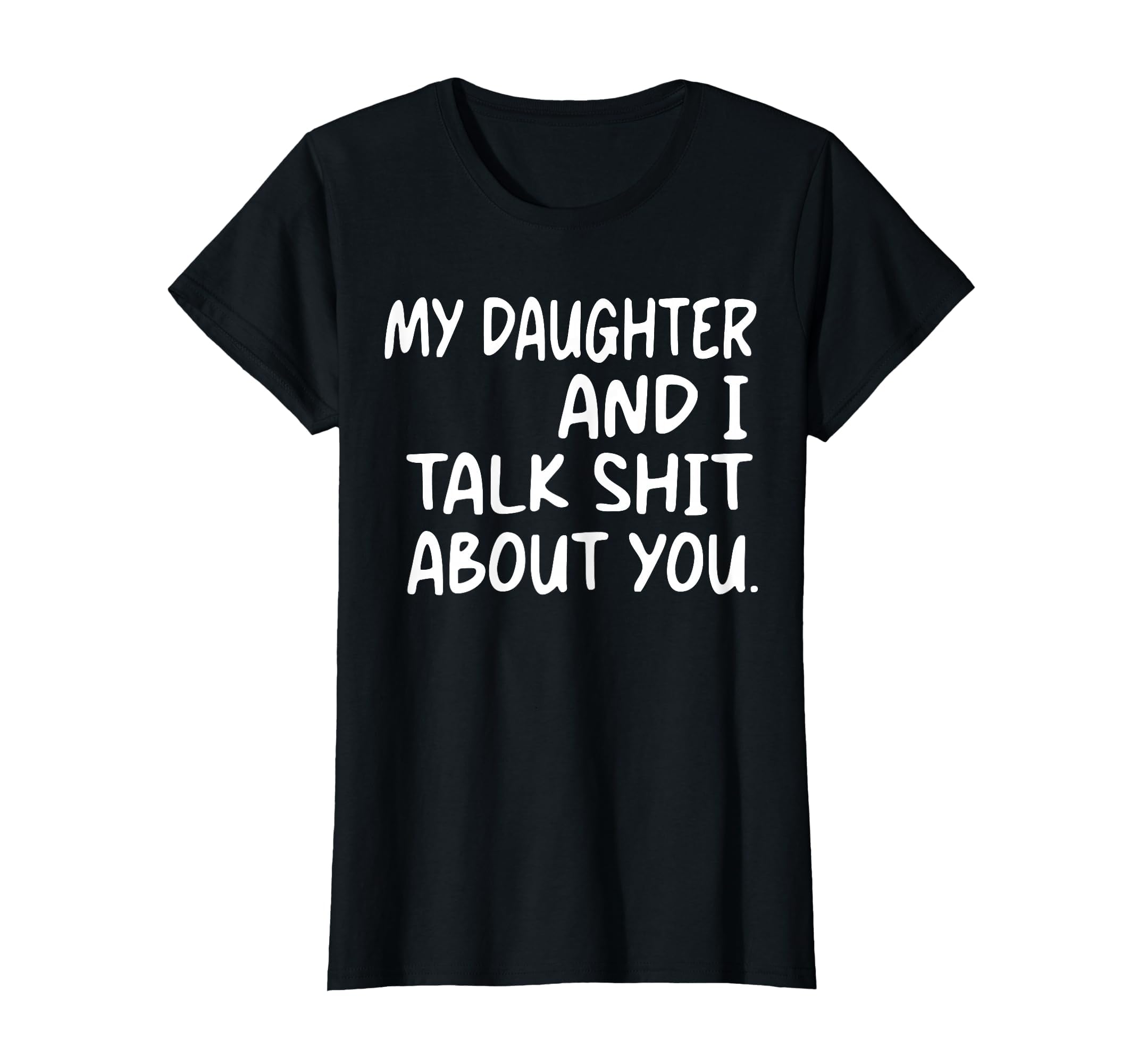 My Daughter And I Talk Shit About T-Shirt - Casual Everyday Wear Men Women - T-Shirt, Sweatshirt, Hoodie