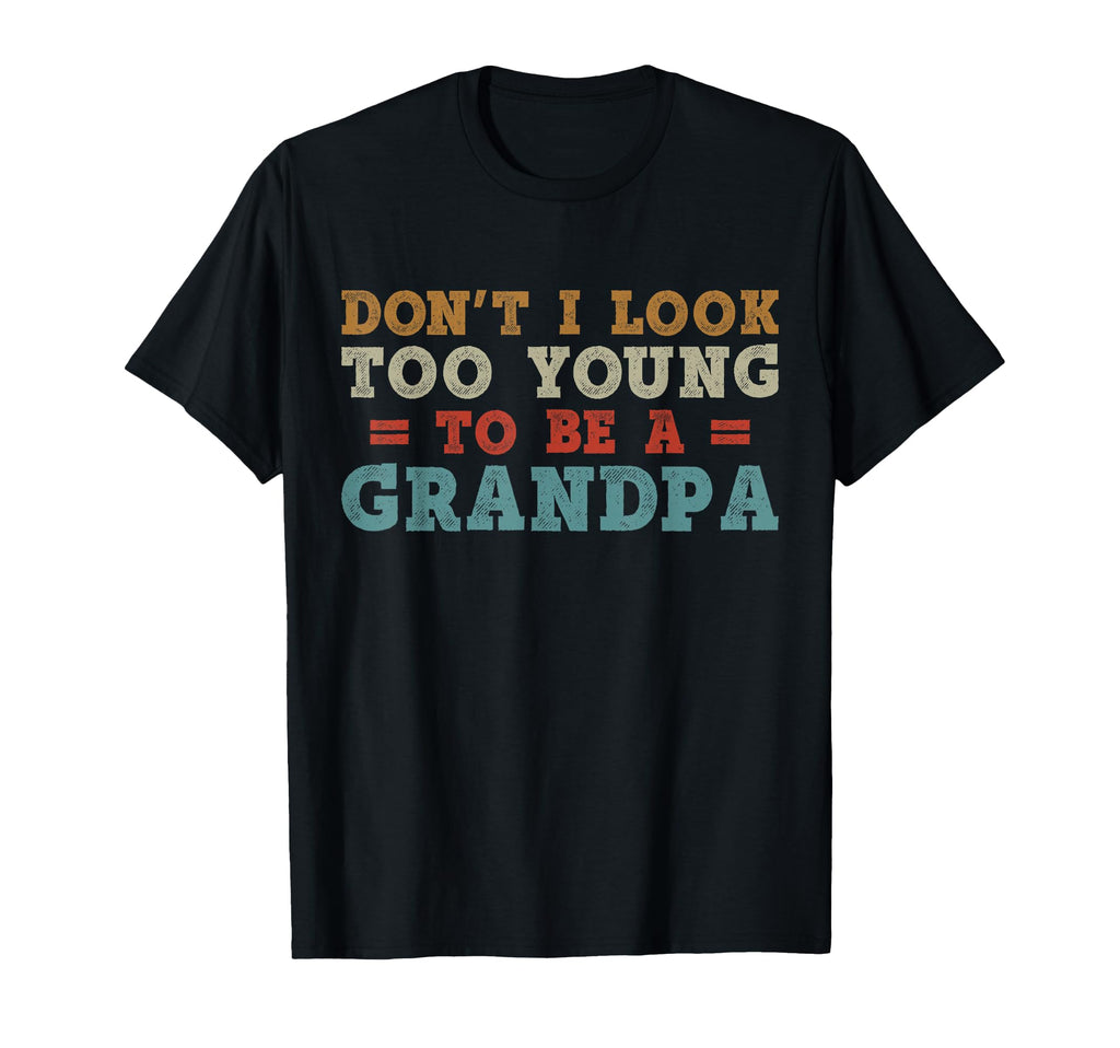Dont I Too Young To Be Grandpa Fathers T-Shirt - Minimalist Print Unisex - T-Shirt, Sweatshirt, Hoodie
