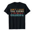 Dont I Too Young To Be Grandpa Fathers T-Shirt - Minimalist Print Unisex - T-Shirt, Sweatshirt, Hoodie