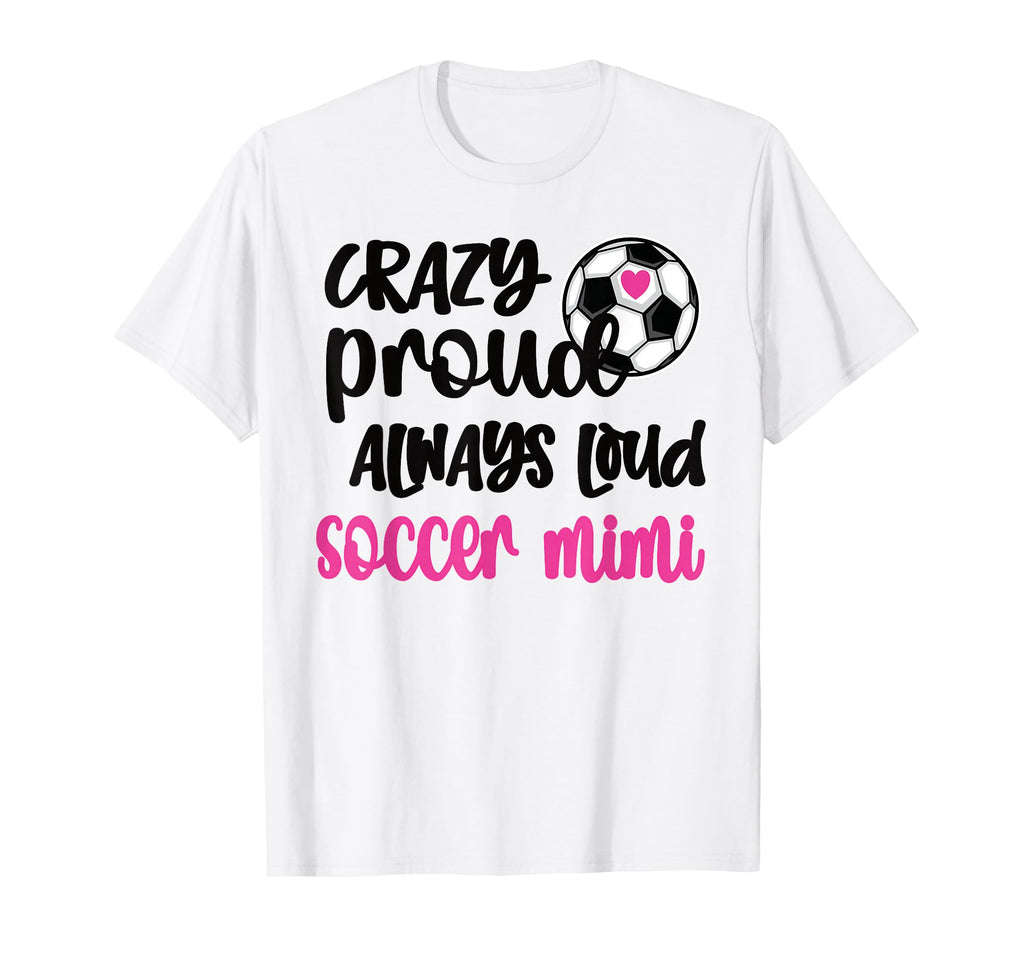 Crazy Proud Loud Soccer Mimi Soccer T-Shirt - Streetwear Style Men Women - T-Shirt, Sweatshirt, Hoodie