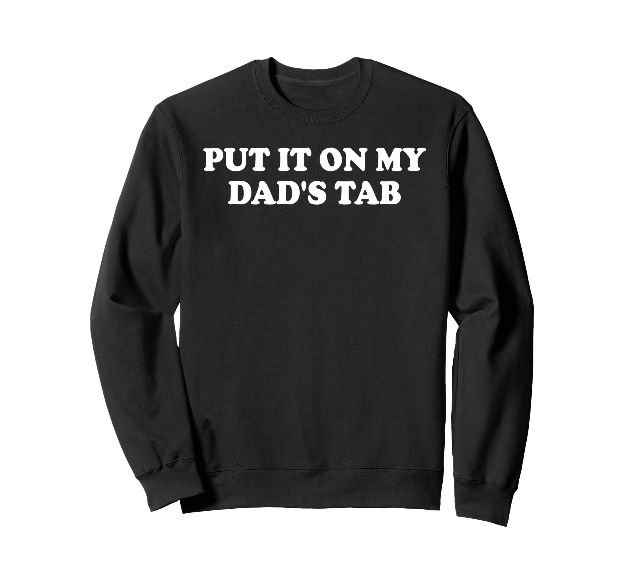 Put It My Dads Tab Daddys Im Not Sweatshirt - Unique Graphic for Adults - T-Shirt, Sweatshirt, Hoodie