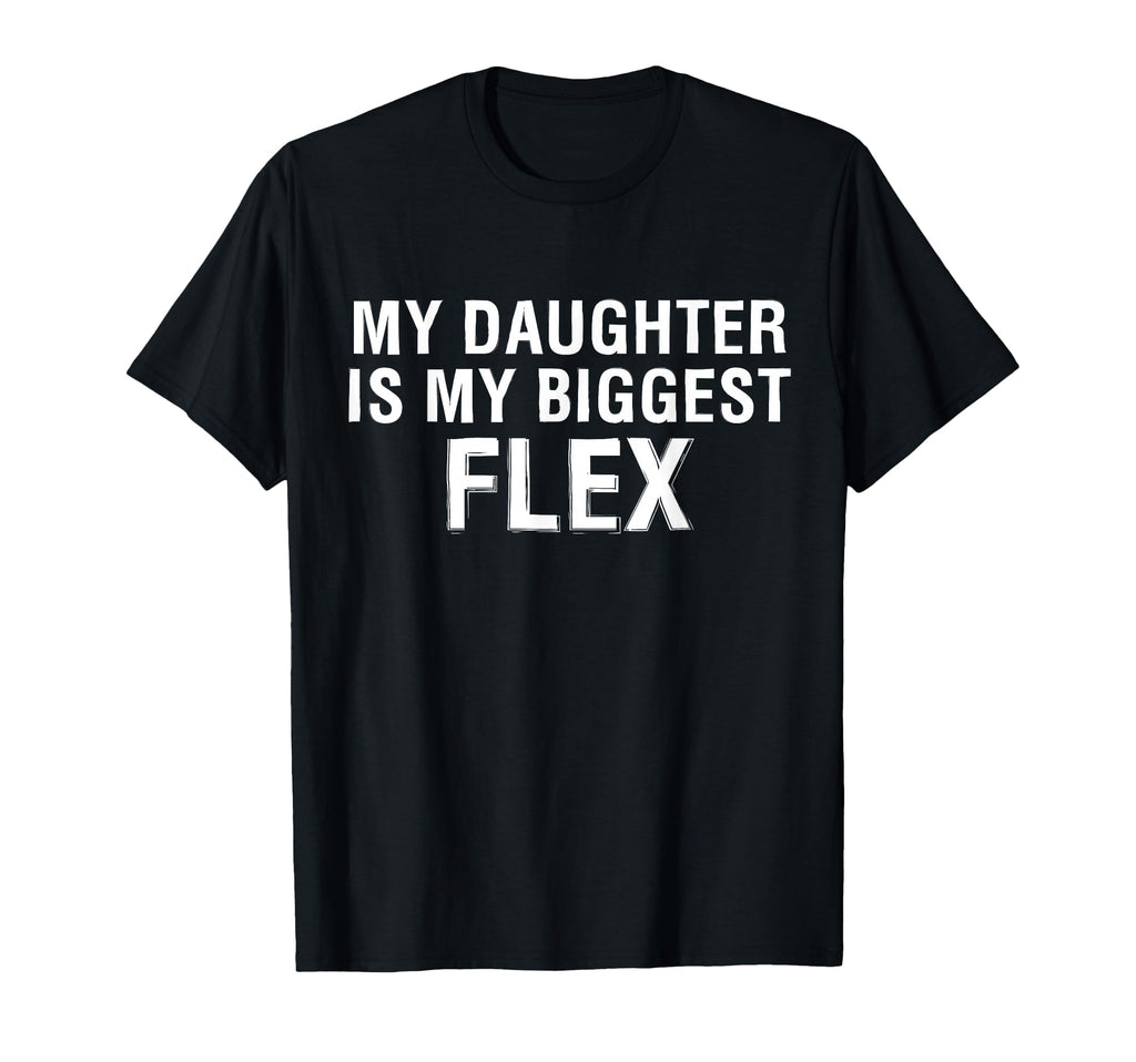 My Daughter Is Biggest Flex Funny T-Shirt - Custom Art Print Men Women - T-Shirt, Sweatshirt, Hoodie