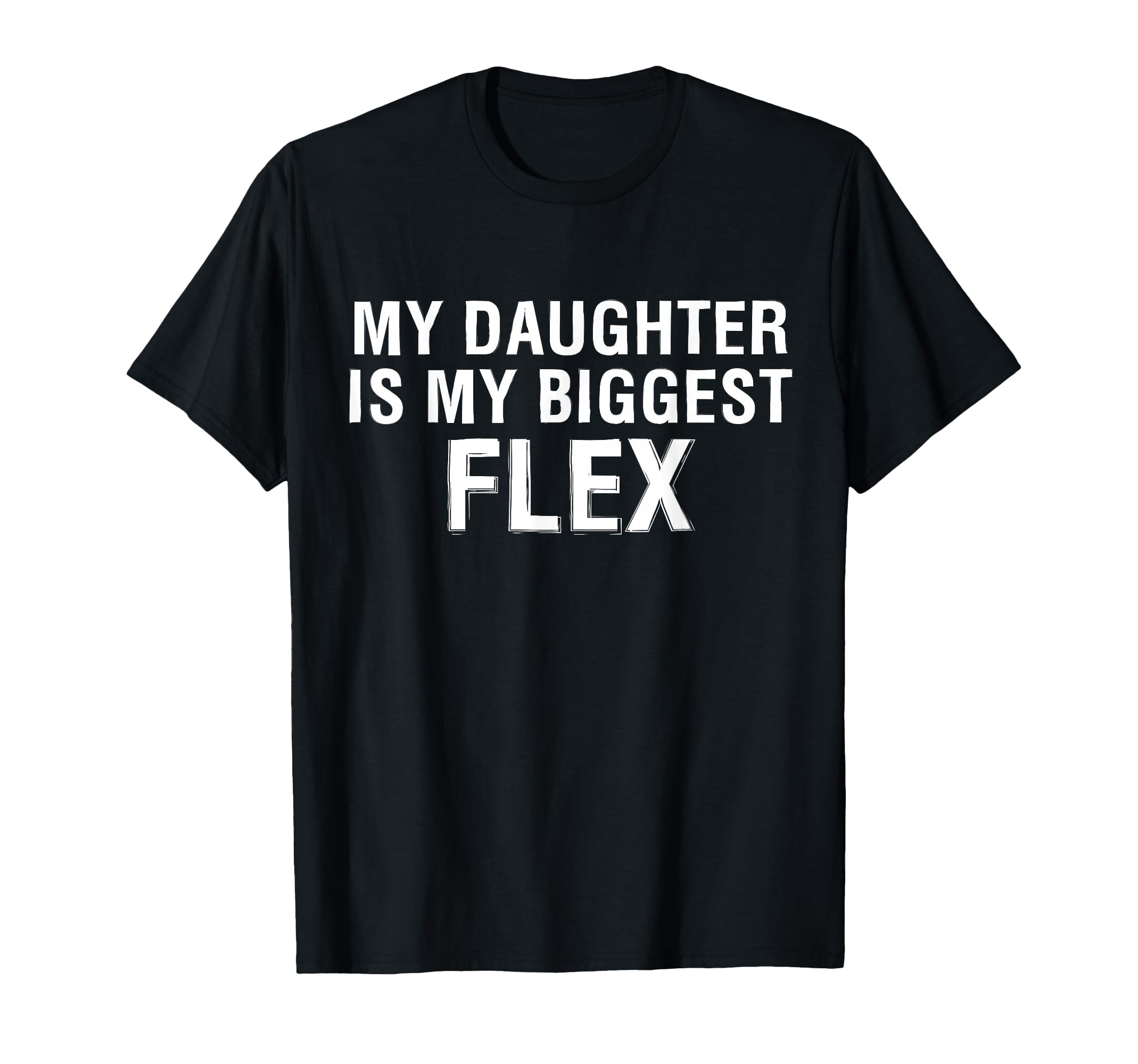 My Daughter Is Biggest Flex Funny T-Shirt - Custom Art Print Men Women - T-Shirt, Sweatshirt, Hoodie