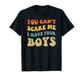 Fun You Cant Scare Me I Have Four T-Shirt - Casual Everyday Wear Unisex - T-Shirt, Sweatshirt, Hoodie