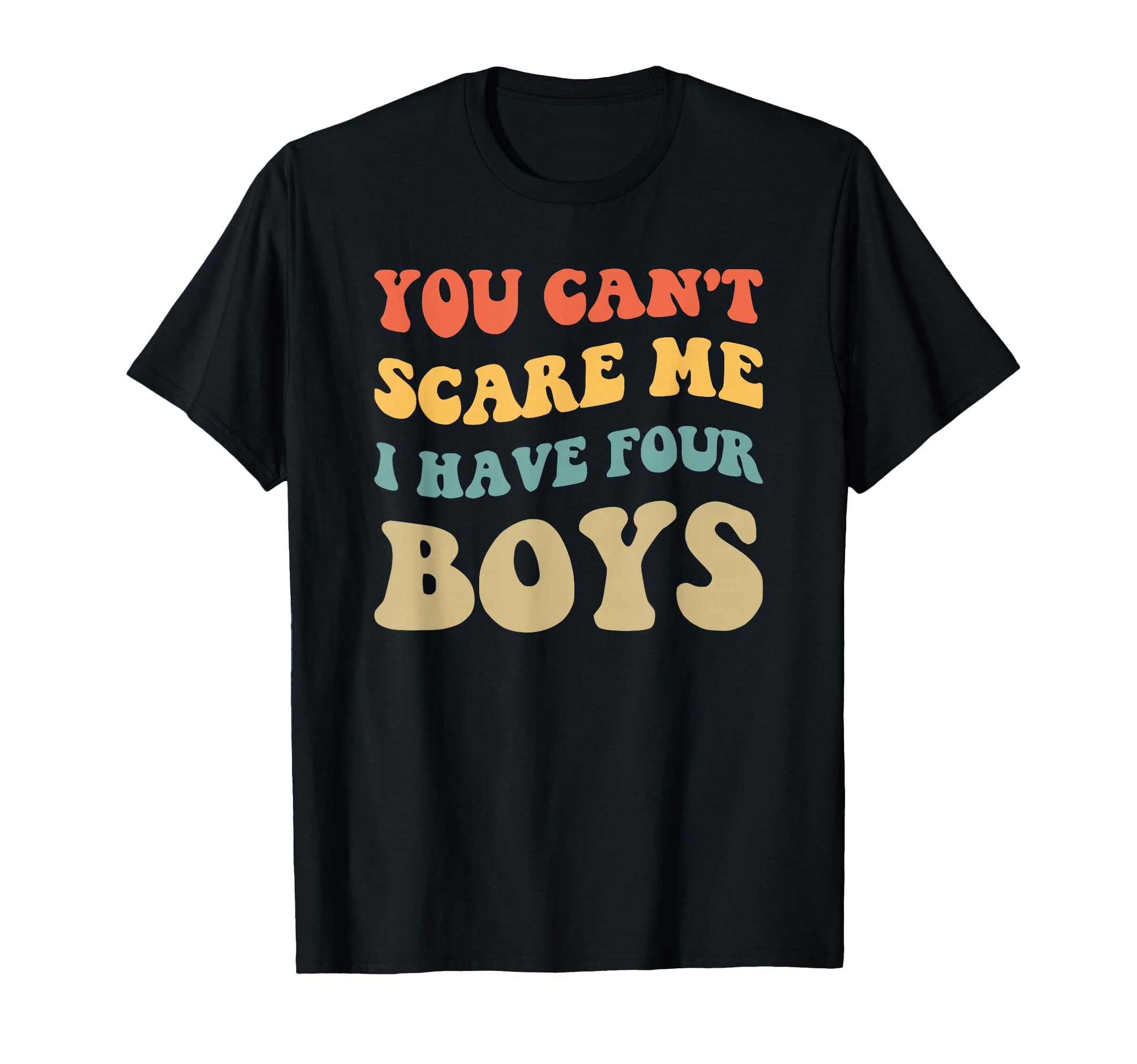 Fun You Cant Scare Me I Have Four T-Shirt - Casual Everyday Wear Unisex - T-Shirt, Sweatshirt, Hoodie