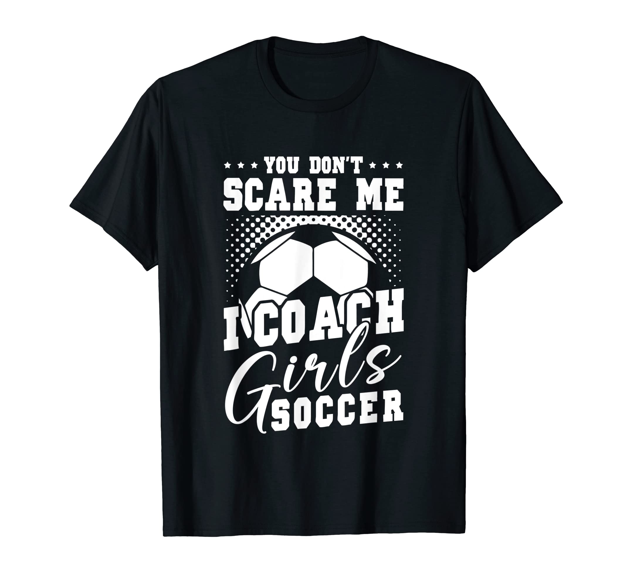Mens Funny Soccer Coach You Dont Scare Me T-Shirt - Trendy Graphic Unisex - T-Shirt, Sweatshirt, Hoodie