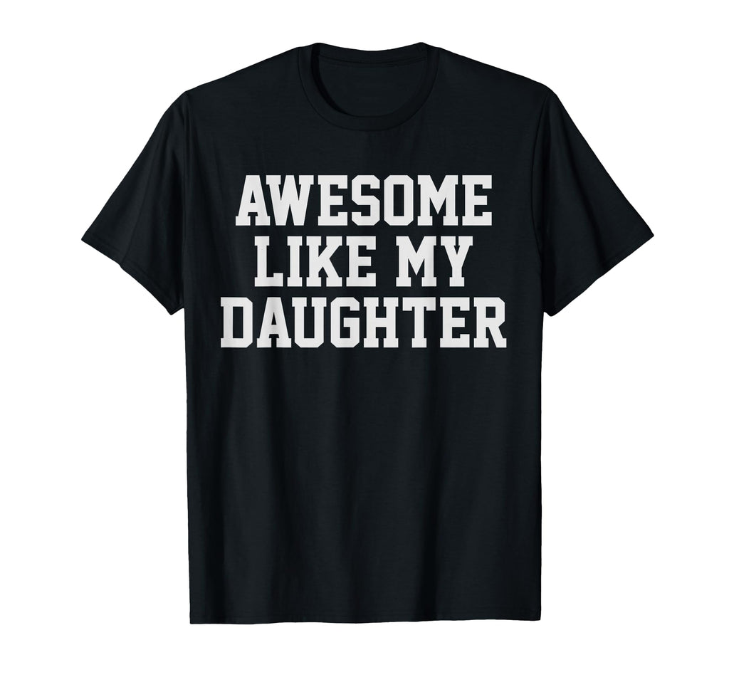 Awesome Like My Daughter Mom Dad T-Shirt - Casual Everyday Wear Men Women - T-Shirt, Sweatshirt, Hoodie