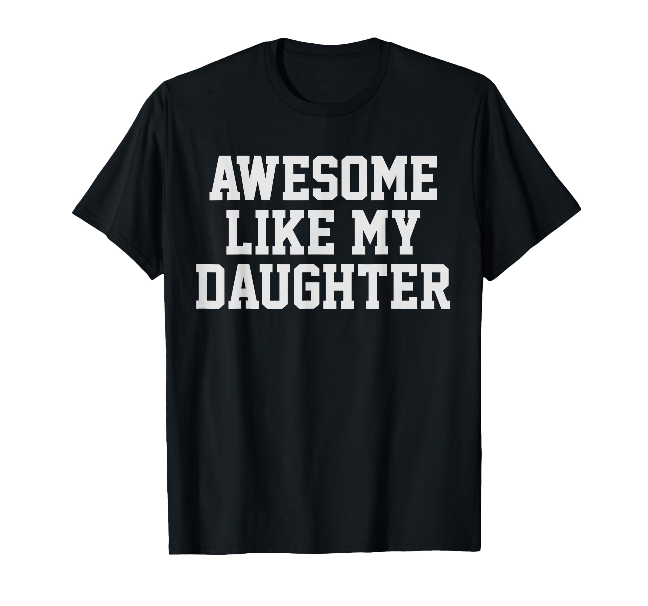 Awesome Like My Daughter Mom Dad T-Shirt - Casual Everyday Wear Men Women - T-Shirt, Sweatshirt, Hoodie
