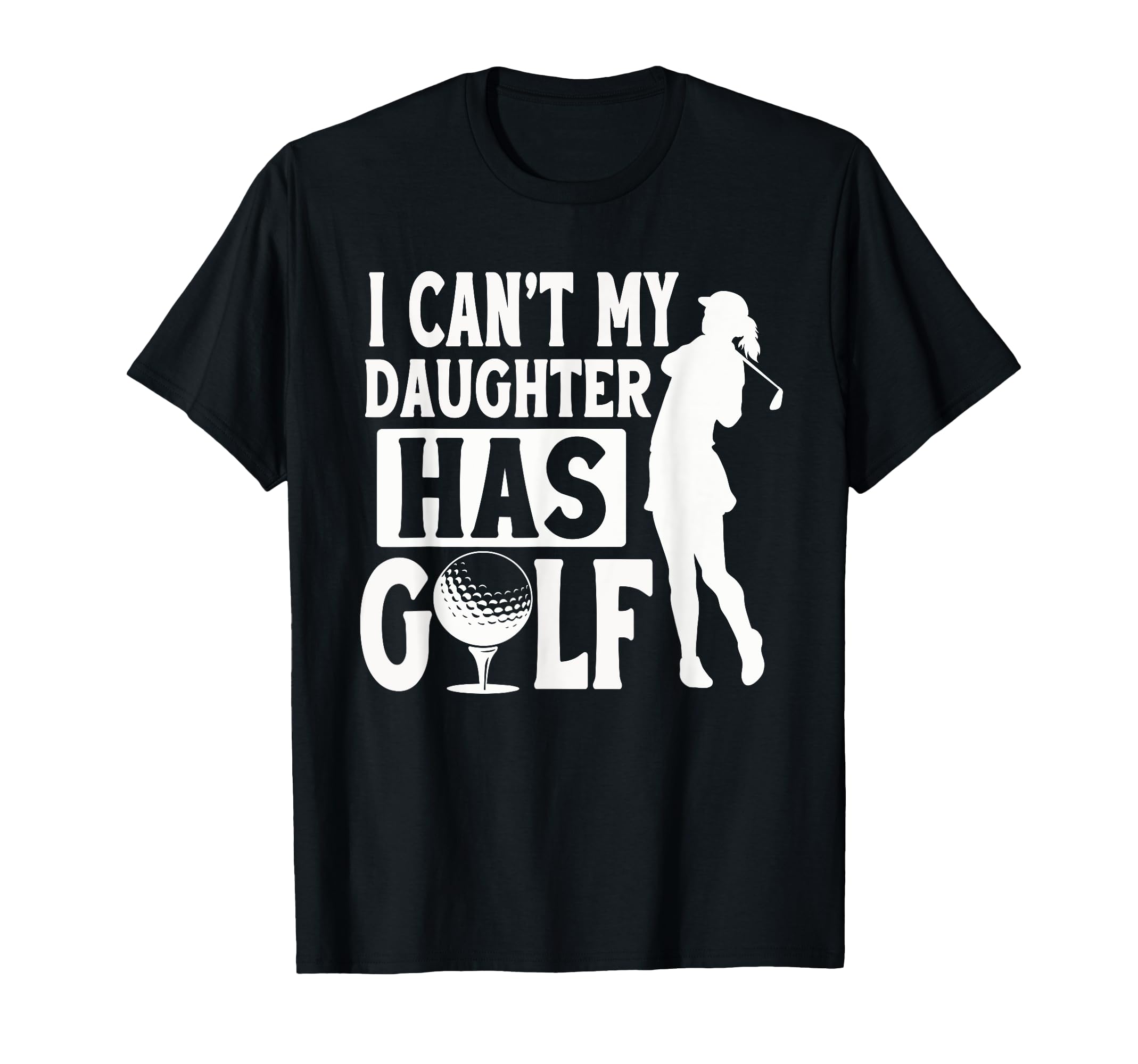 I Cant My Daughter Has Golf Funny Golf T-Shirt - Aesthetic Graphic Unisex - T-Shirt, Sweatshirt, Hoodie