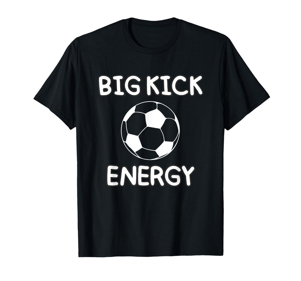 Big Kick Energy Funny Soccer Sports T-Shirt - Trendy Graphic Men Women - T-Shirt, Sweatshirt, Hoodie