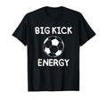 Big Kick Energy Funny Soccer Sports T-Shirt - Trendy Graphic Men Women - T-Shirt, Sweatshirt, Hoodie