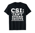 Csi Cant Stand Idiots Funny T-Shirt - Custom Art Print for Adults - T-Shirt, Sweatshirt, Hoodie