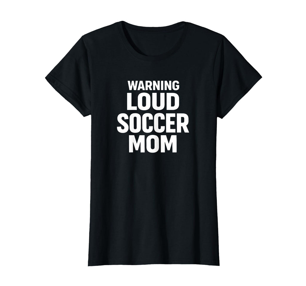 Warning Loud Soccer Mom Game Day T-Shirt - Novelty Apparel Unisex - T-Shirt, Sweatshirt, Hoodie