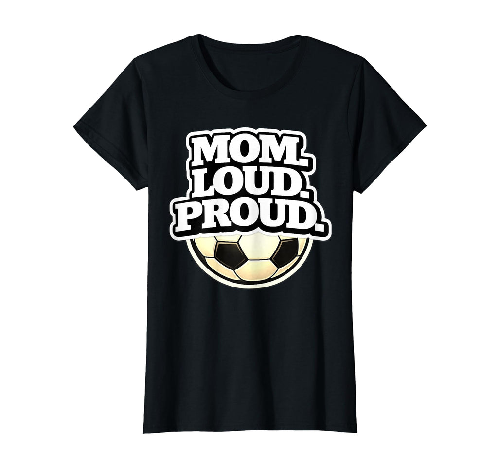 Mom Loud Proud Funny Soccer Mom T-Shirt - Streetwear Style Men Women - T-Shirt, Sweatshirt, Hoodie