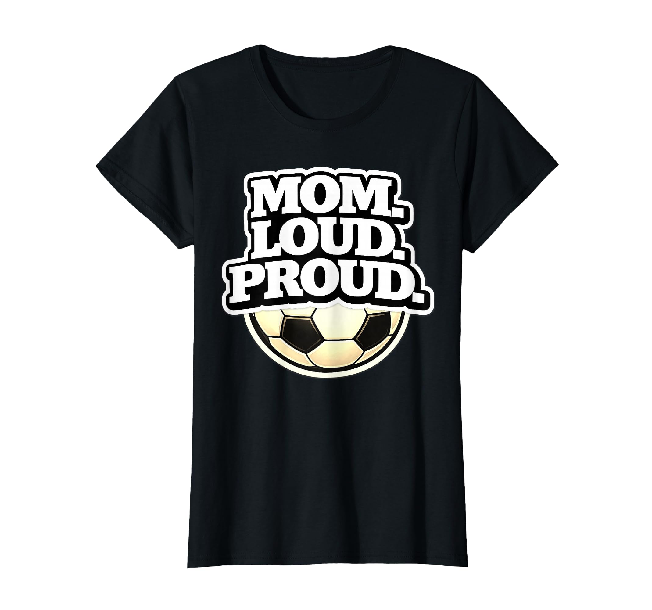 Mom Loud Proud Funny Soccer Mom T-Shirt - Streetwear Style Men Women - T-Shirt, Sweatshirt, Hoodie