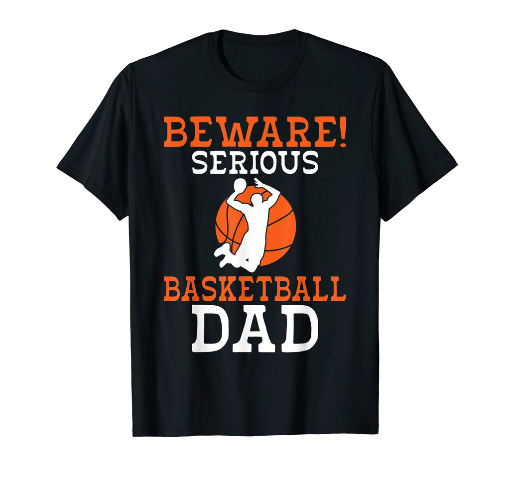 Beware Serious Basketball Dad T-Shirt - Fun Novelty Design Men Women - T-Shirt, Sweatshirt, Hoodie
