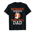 Beware Serious Basketball Dad T-Shirt - Fun Novelty Design Men Women - T-Shirt, Sweatshirt, Hoodie