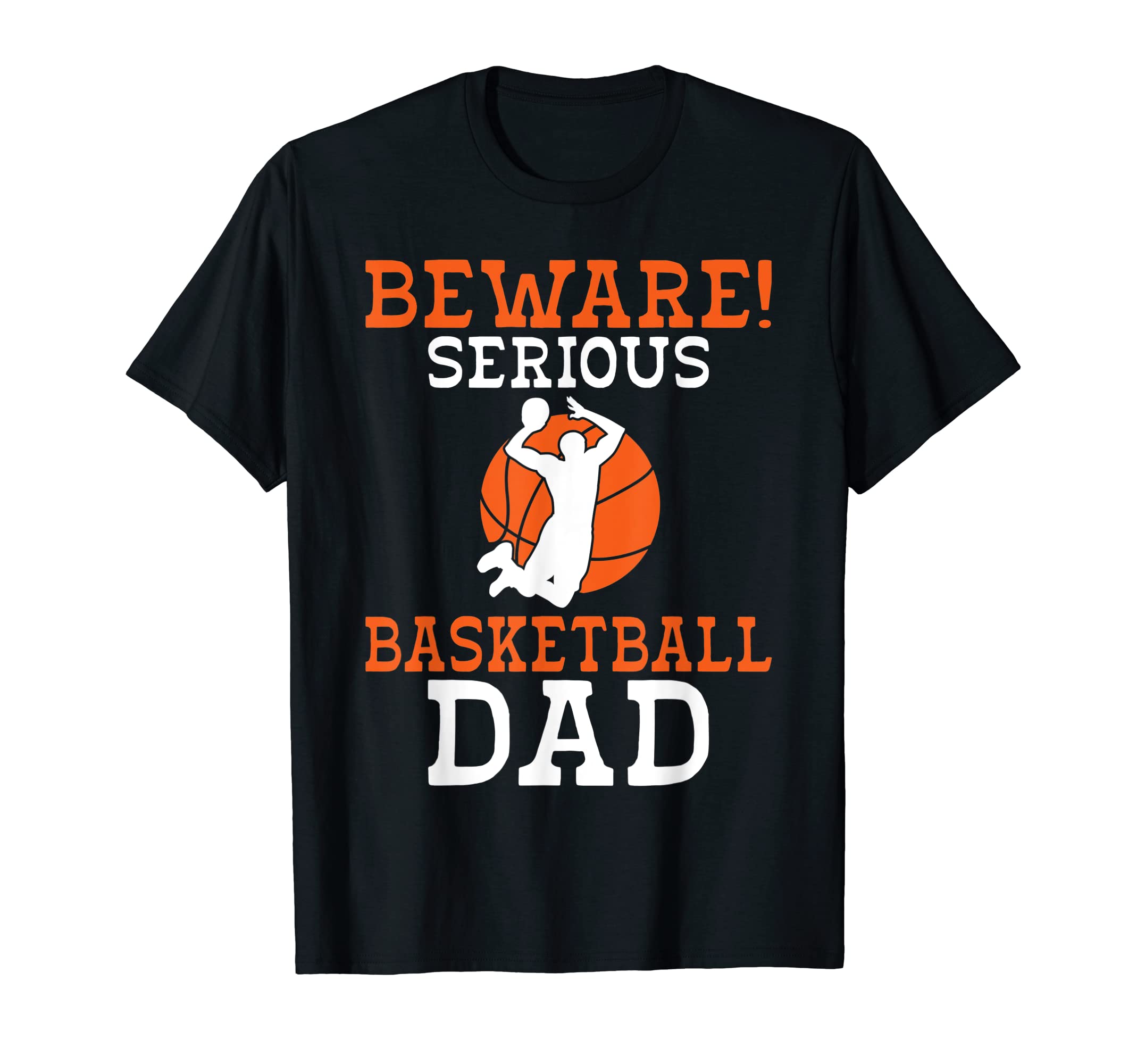 Beware Serious Basketball Dad T-Shirt - Fun Novelty Design Men Women - T-Shirt, Sweatshirt, Hoodie