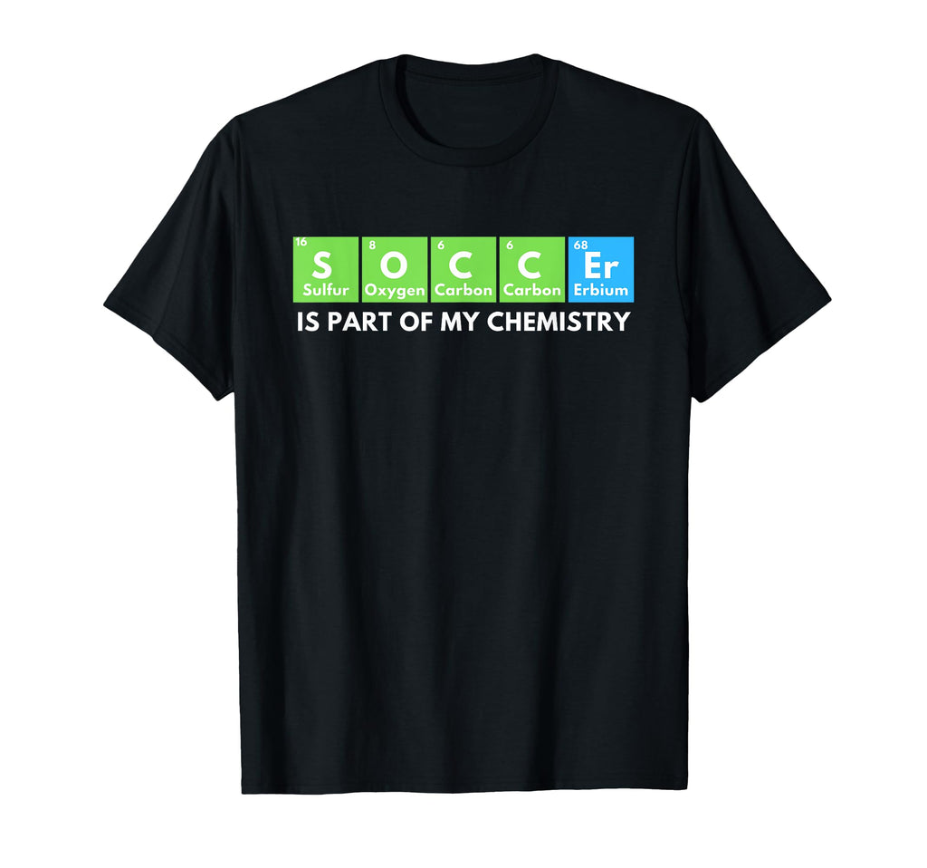 Soccer Is Part My Chemistry Science T-Shirt - Fun Novelty Design Unisex - T-Shirt, Sweatshirt, Hoodie