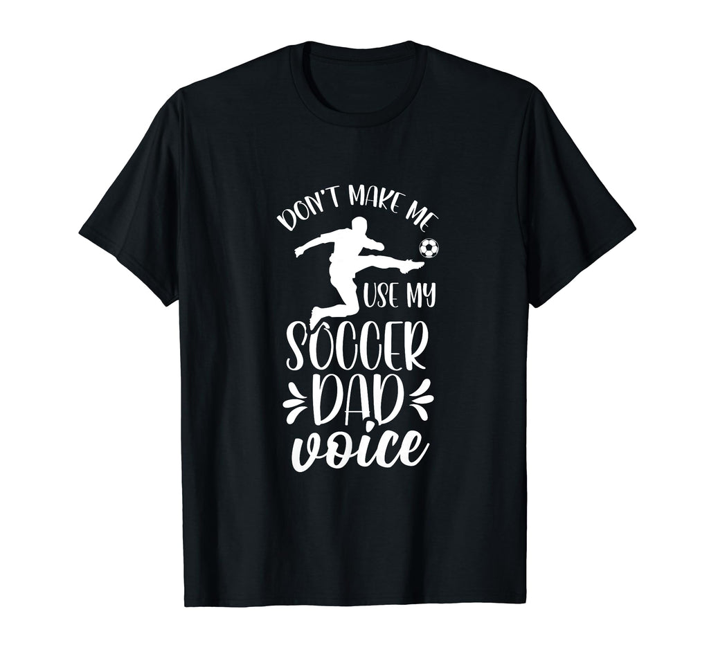 Dont Make Me Use My Soccer Dad Voice T-Shirt - Streetwear Style Unisex - T-Shirt, Sweatshirt, Hoodie