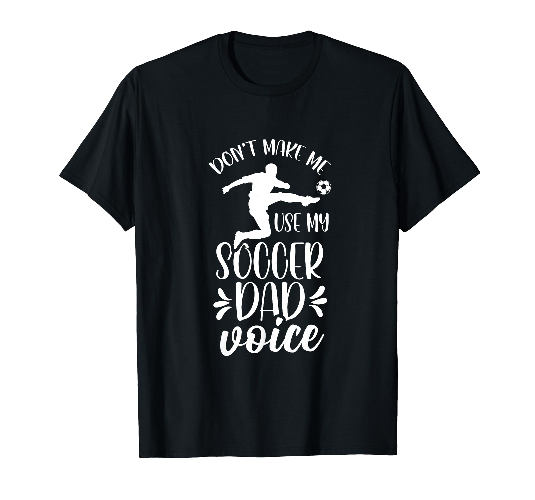 Dont Make Me Use My Soccer Dad Voice T-Shirt - Streetwear Style Unisex - T-Shirt, Sweatshirt, Hoodie