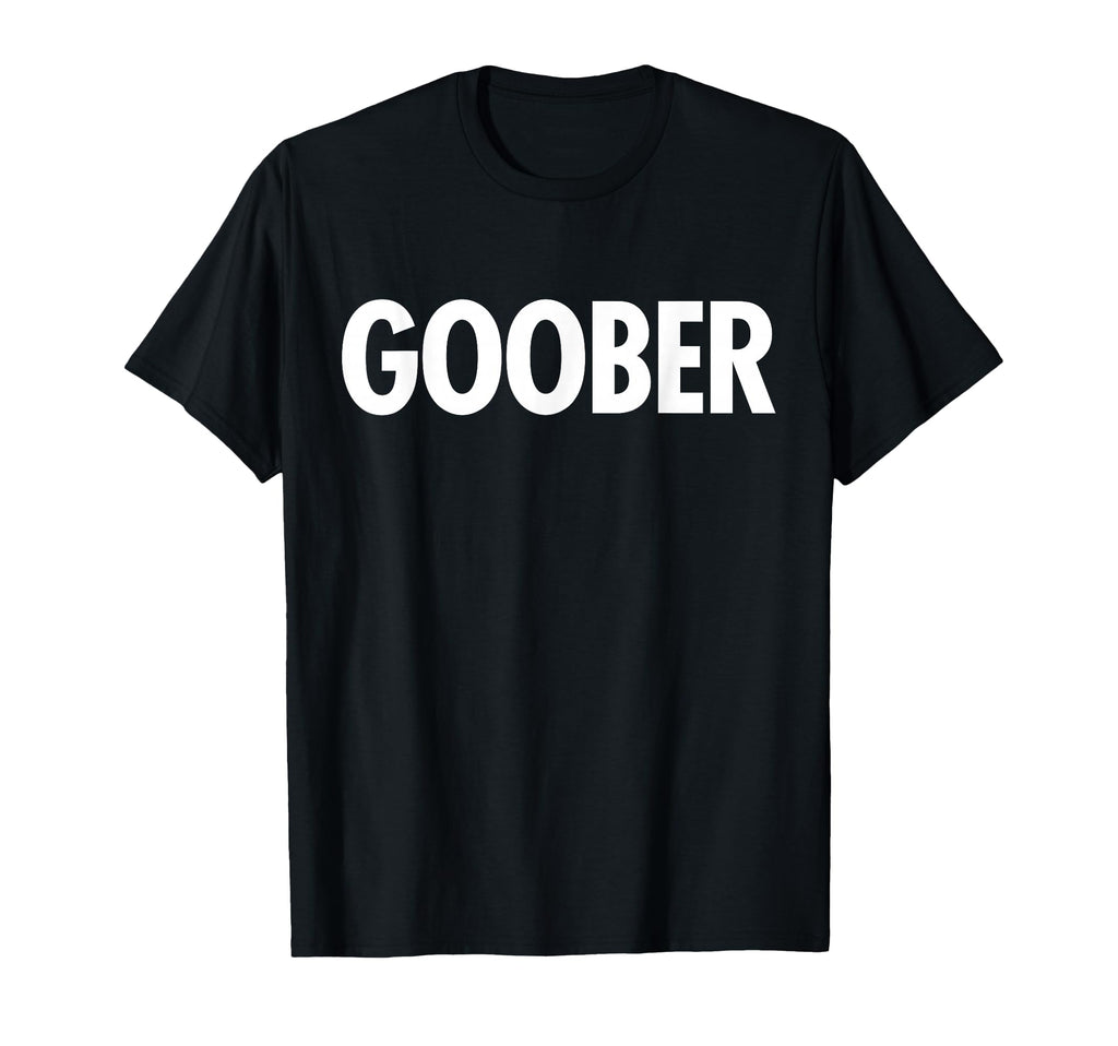 Goober Funny Sarcastic Gag Gift T-Shirt - Graphic Print Men Women - T-Shirt, Sweatshirt, Hoodie