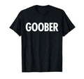 Goober Funny Sarcastic Gag Gift T-Shirt - Graphic Print Men Women - T-Shirt, Sweatshirt, Hoodie