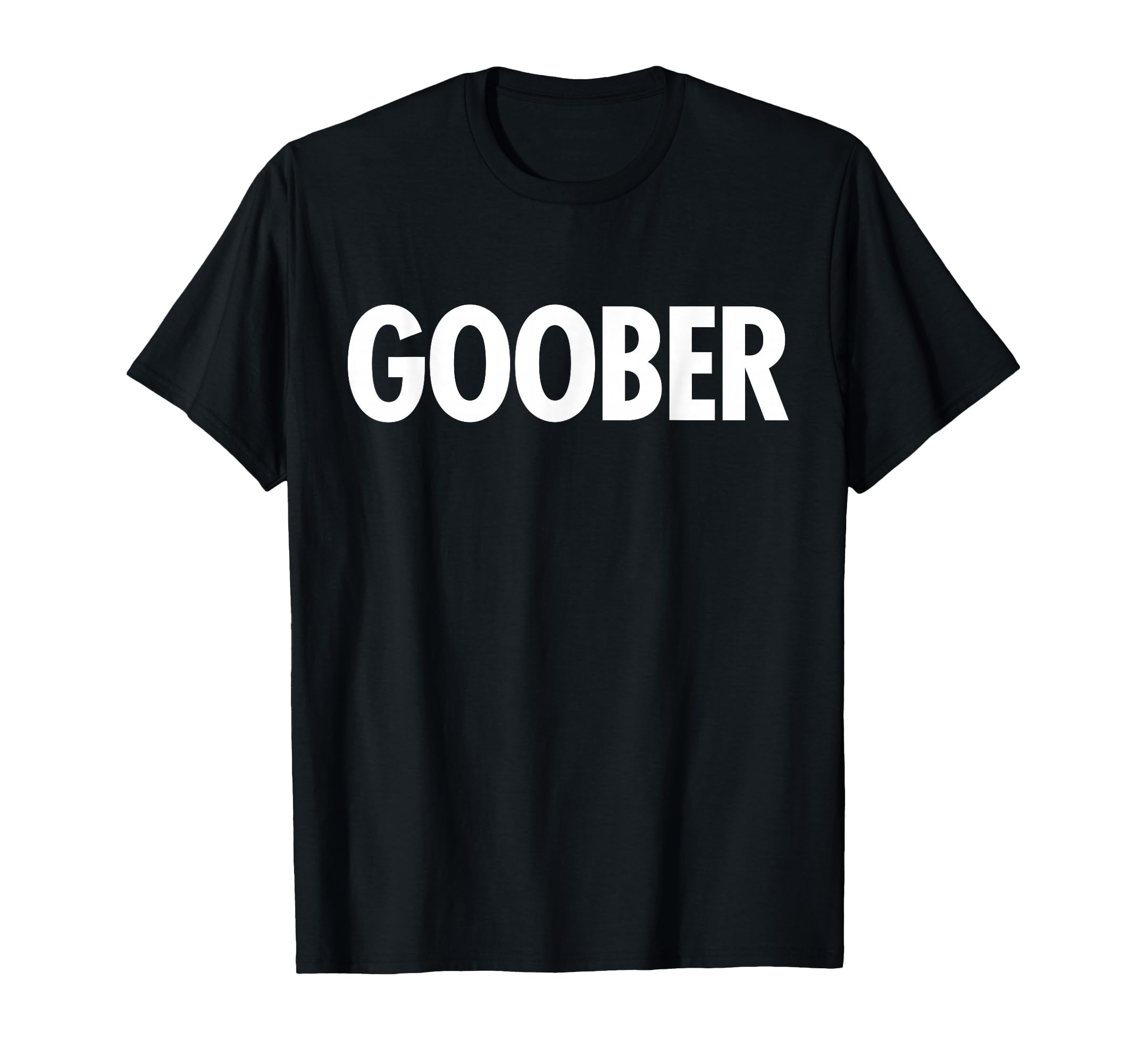 Goober Funny Sarcastic Gag Gift T-Shirt - Graphic Print Men Women - T-Shirt, Sweatshirt, Hoodie