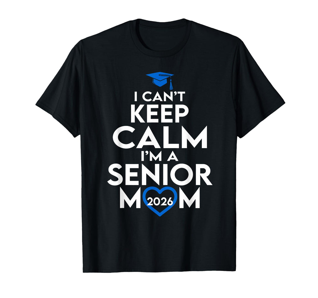 I Cant Keep Calm Im Senior Mom 2026 T-Shirt - Aesthetic Graphic Unisex - T-Shirt, Sweatshirt, Hoodie