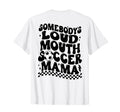 Somebodys Loud Mouth Soccer Mama Back T-Shirt - Casual Everyday Wear Unisex - T-Shirt, Sweatshirt, Hoodie