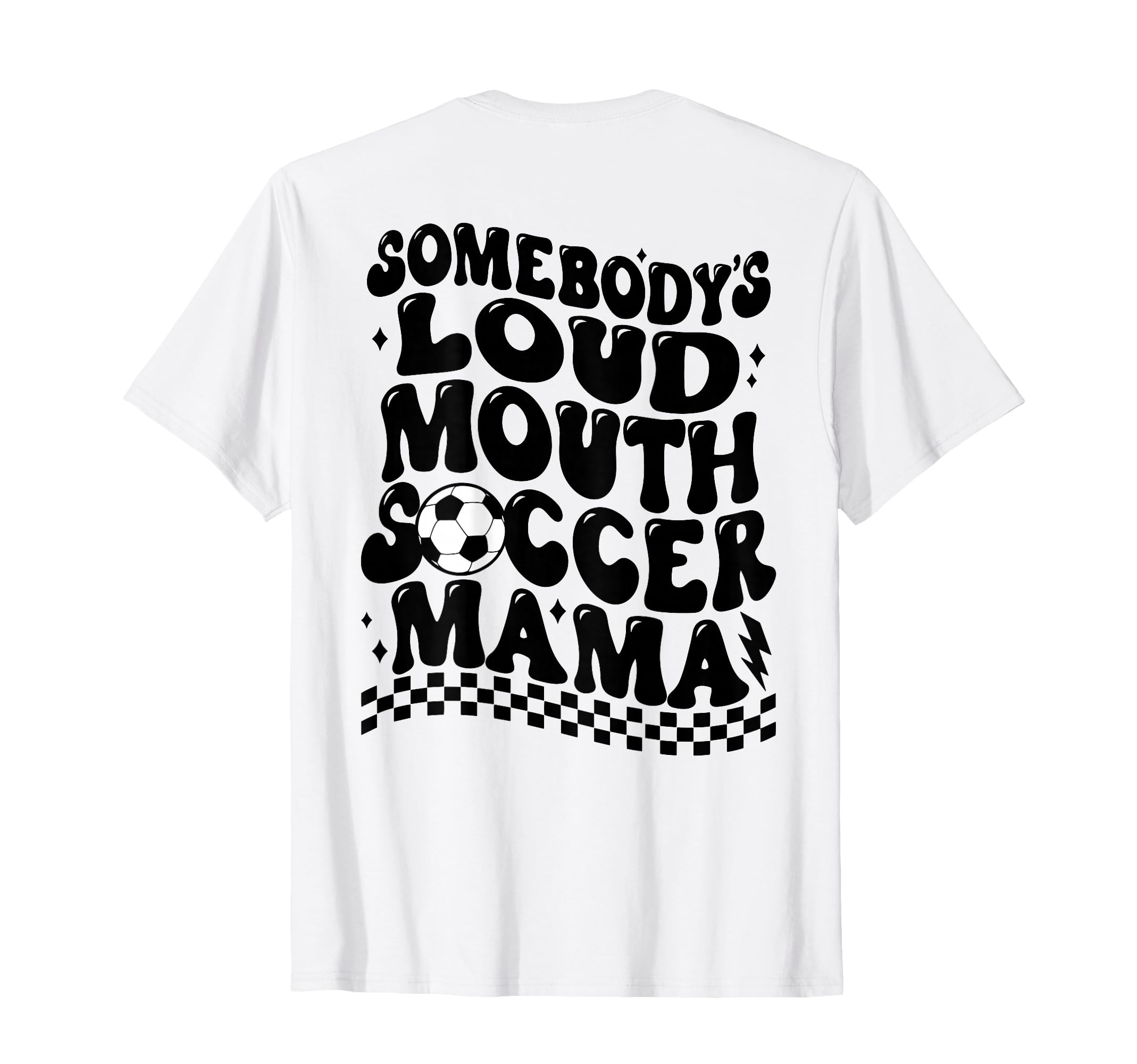 Somebodys Loud Mouth Soccer Mama Back T-Shirt - Casual Everyday Wear Unisex - T-Shirt, Sweatshirt, Hoodie