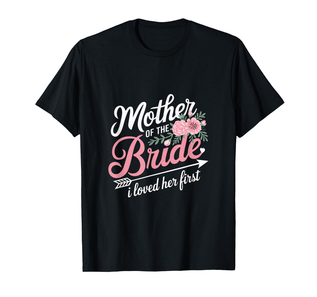 Mother Bride I Loved Her First T-Shirt - Streetwear Style Men Women - T-Shirt, Sweatshirt, Hoodie